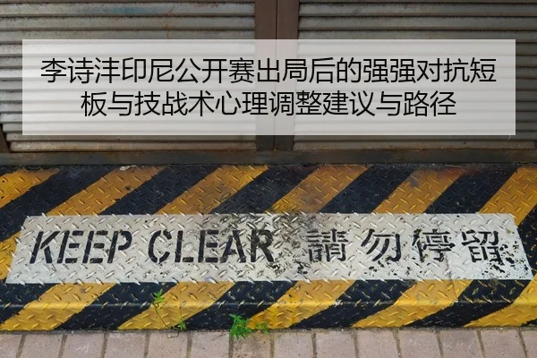 李诗沣印尼公开赛出局后的强强对抗短板与技战术心理调整建议与路径