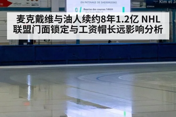 麦克戴维与油人续约8年1.2亿 NHL联盟门面锁定与工资帽长远影响分析